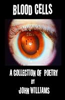 Blood Cells: A Collection of Poetry by John Williams 1519125577 Book Cover