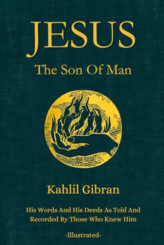 Jesus The Son of Man: His Words and His Deeds As Told and Recorded By Those Who Knew Him (Illustrated By The Author) -  Independently published