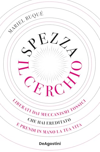 Spezza il cerchio. Liberati dai meccanismi tossici che hai ereditato e prendi in mano la tua vita