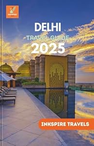 Delhi Travel Guide 2025: A Complete Exploration of India’s Capital Iconic Sites, Hidden Gems, and Culinary Delights