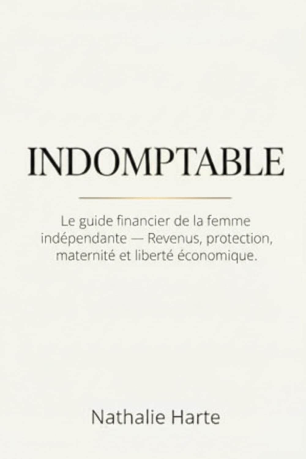 INDOMPTABLE: Le guide financier de la femme indépendante — Revenus, protection, maternité et liberté économique