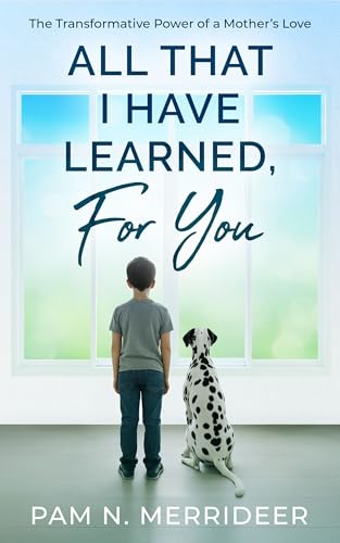 All That I Have Learned, For You: The Transformative Power of a Mother’s Love