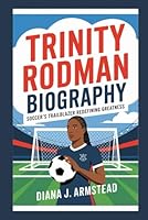 TRINITY RODMAN BIOGRAPHY: SOCCER’S TRAILBLAZER REDEFINING GREATNESS B0DXL5WMTM Book Cover