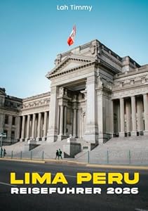 Lima Peru Reiseführer 2026: Lima-Reiseführer: Erkunden Sie das Herz der peruanischen Hauptstadt, von historischen Straßen bis hin zu Küstenansichten.