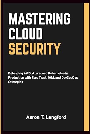 Mastering Cloud Security: Defending AWS, Azure, and Kubernetes in Production with Zero Trust, IAM, and DevSecOps Strategies