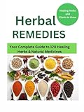 Herbal Remedies: Your Complete Guide to 120 Healing Herbs: Healing Herbs and plants to grow
