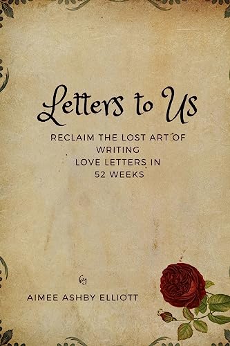 Letters to Us: Reclaim the Lost Art of Writing Love Letters in 52 Weeks
