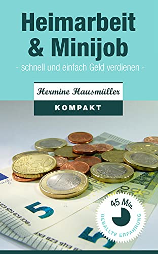 Heimarbeit & Minijob: Schnell und einfach Geld verdienen (German Edition)