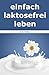 Produktbild einfach laktosefrei leben: Wie Du mit Laktoseintoleranz umgehen kannst