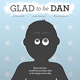Glad To Be Dan: Discover how mindfulness helps Dan to be happy every day