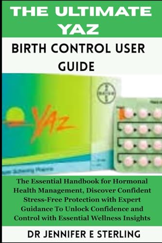 The Ultimate Yaz Birth Control User Guide: The Essential Handbook
