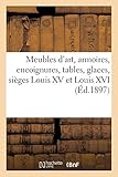  Meubles d\'art, armoires, encoignures, tables, glaces, sièges Louis XV et Louis XVI: chambre à coucher style Renaissance