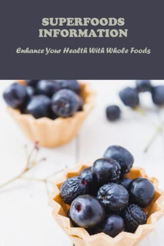 Superfoods Information: Enhance Your Health With Whole Foods