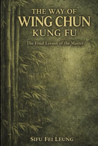 The Way of Wing Chun Kung Fu: A masters final lessons spoken to t...