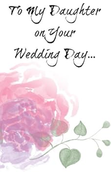 To My Daughter on Your Wedding Day (Wedding Day Journal, Notebook, Diary)