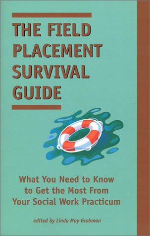 The Field Placement Survival Guide: What You Need to Know to Get the ...