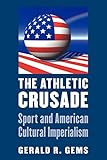 The Athletic Crusade: Sport and American Cultural Imperialism