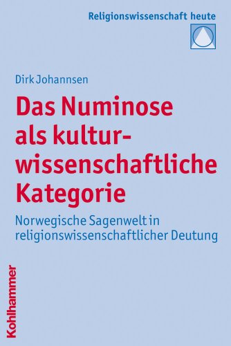 Das Numinose als kulturwissenschaftliche Kategorie: Norwegische Sagenwelt in religionswissenschaftlicher Deutung (Religionswissenschaft heute, Band 6)