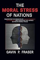 THE MORAL STRESS OF NATIONS: Maximising the benefits of our inescapable differences and removing the hatred between moral tribes 1527260895 Book Cover