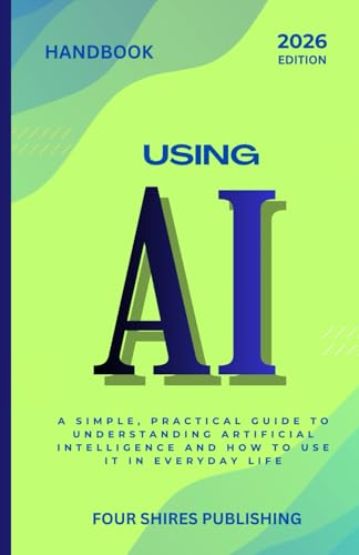 Using Ai: A Practical Guide To Understanding And Using Artificial Intelligence In Everyday Life, Work, And Business (The Using Ai Series)