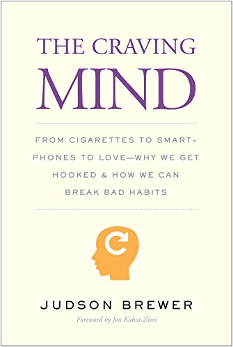 The Craving Mind: From Cigarettes to Smartphones to Love – Why We Get Hooked and How We Can Break Bad Habits: Brewer, Judson, Kabat-Zinn Ph.D., Jon