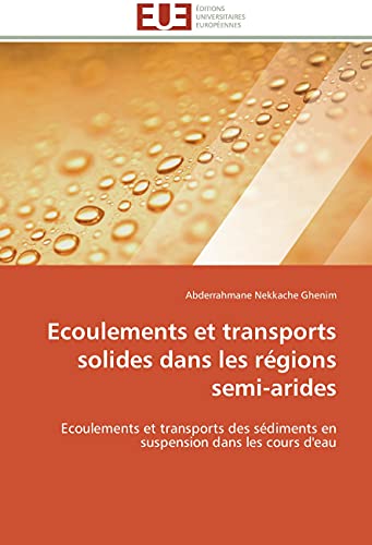 Ecoulements et transports solides dans les régions semi-arides: Ecoulements et transports des sédiments en suspension dans les cours d'eau (Omn.Univ.Europ.) (French Edition)