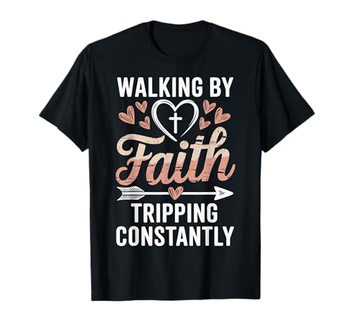 Walking by Faith Tripping Constantly T-Shirt