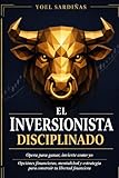 El Millonario: El Inversionista Disciplinado: Opera para ganar, invierte como yo: Guía Completa para Principiantes sobre Opciones Financieras y la Bolsa de Valores de Nueva York