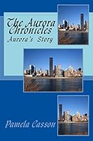 The Aurora Chronicles: Aurora's Story 1507642415 Book Cover