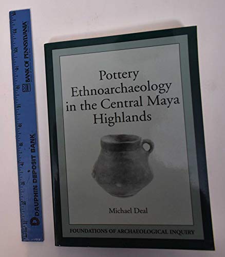 Pottery Ethnoarchaeology in the Central Maya Highlands (Foundations of Archaeological Inquiry)