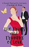 The Trials and Triumphs of Love: An Enemies to Lovers Reverse Grumpy Sunshine Small Town Sweet Romantic Comedy (Love and Laughter: Small Town Sweet RomCom series Book 3) (English Edition)