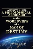  Amartya K. Sen: A Philosophical Approach to the Worldview of a Man of Destiny