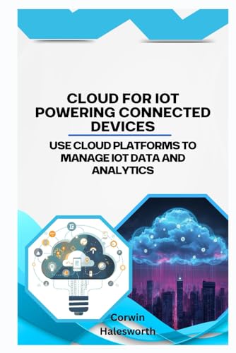 Cloud for IoT Powering Connected Devices: Use cloud platforms to manage IoT data and analytics