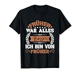 Früher War Alles Besser Ich Bin Von Früher Rentner Spruch T-Shirt
