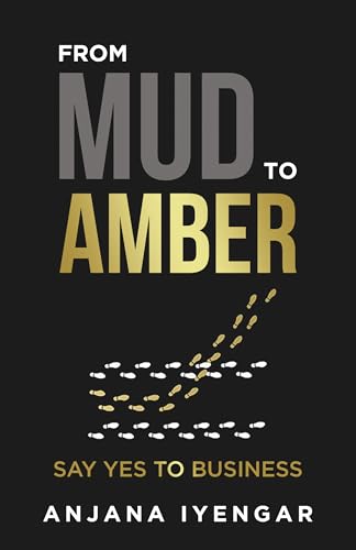 From Mud to Amber: Say Yes to Entrepreneurship 5 Easy Steps to Start and Scale Up Your Business