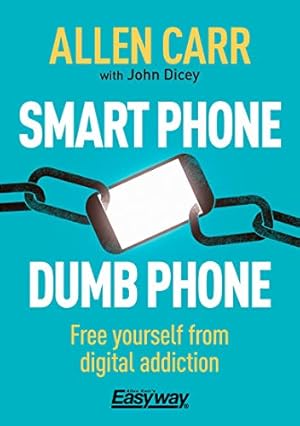 Smart Phone Dumb Phone: Free Yourself from Digital Addiction (Allen Carr's Easyway)
