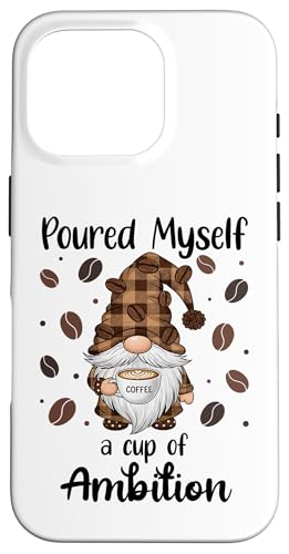 Poured Myself a Cup of Ambition Mug Gnome Coffee Drinking �X�}�z�P�[�X iPhone 16 Pro �p