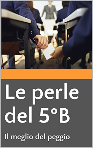 Le perle del 5°B: Il meglio del peggio Le perle del 5°B: Il meglio del peggio