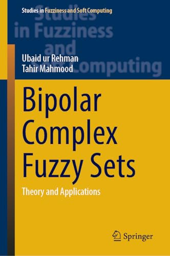 Bipolar Complex Fuzzy Sets: Theory and Applications: 439 (Studies in Fuzziness and Soft Computing, 439)