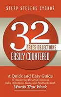 32 Sales Objections Easily Countered: A Quick and Easy Guide to Countering the Most Common Sales Objections, Stalls, and Pushbacks with Words That Work 1491774517 Book Cover