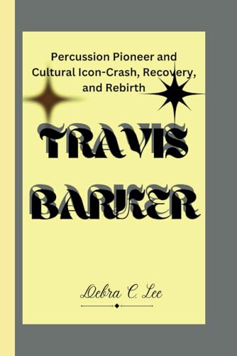  TRAVIS BARKER: Percussion Pioneer and Cultural Icon-Crash, Recovery, and Rebirth: 49