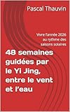  48 semaines guidées par le Yi Jing, entre le vent et l’eau: Vivre l’année 2026 au rythme des saisons solaires