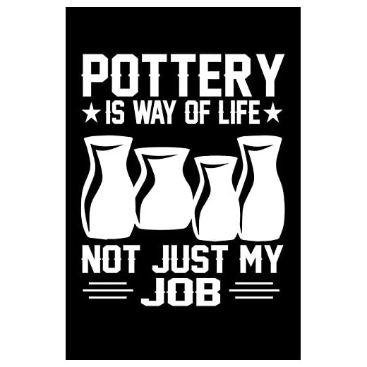 Pottery Is Way Of Life Not Just My Job: Pottery Journal Notebook Best Gifts For Who Love Pottery Or Ceramics, Pottery Notebook Blank Lined Ruled Journal 6"x9" 100 Pages