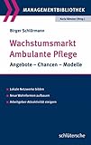Wachstumsmarkt Ambulante Pflege: Angebote, Chancen, Modelle, Lokale Netzwerke bilden, Neue Wohnformen aufbauen, Arbeitgeber-Attraktivität steigern. (Managementbibliothek)