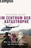 Im Zentrum der Katastrophe. Was es wirklich bedeutet, vor Ort zu helfen 3593381230 Book Cover