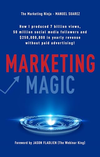 Marketing Magic: How I produced 7 billion views, 50 million social media followers and $250,000,000 in yearly revenue without paid advertising! ... Manuel Suarez [Hardcover] Manuel Suarez