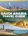 Saudi Arabia Travel Guide: Discover Riyadh, Jeddah, AlUla & The Red Sea Coast