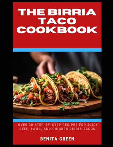 THE BIRRIA TACO COOKBOOK: Over 30 Step-by-Step Recipes for Juicy Beef