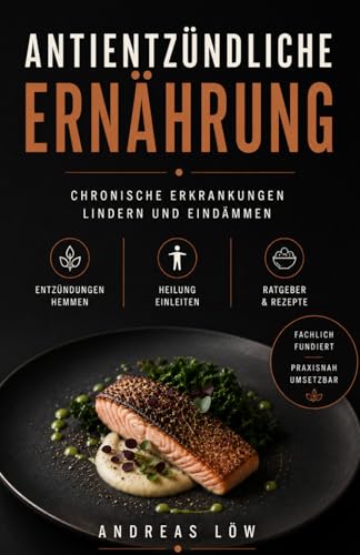 antientzündliche Ernährung: chronische Erkrankungen lindern und eindämmen, Entzündungen hemmen, Heilung einleiten, Ratgeber und Rezepte (German Edition)