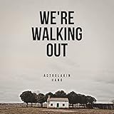  We\'re Walking Out